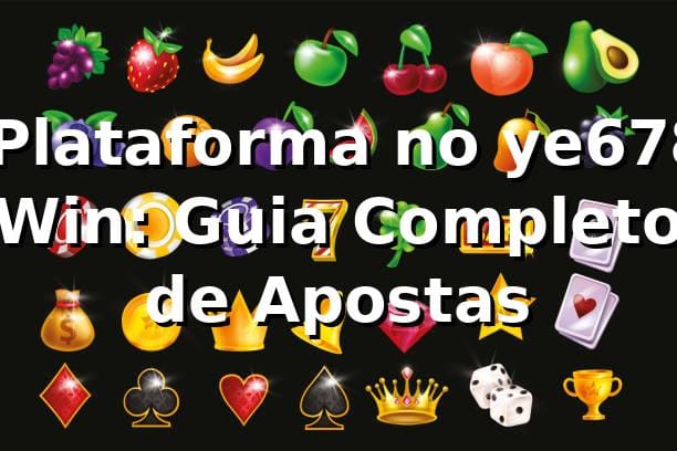 ⭐ Plataforma no ye678 Win: Guia Completo de Apostas